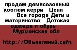 продам демисезонный костюм керри › Цена ­ 1 000 - Все города Дети и материнство » Детская одежда и обувь   . Мурманская обл.
